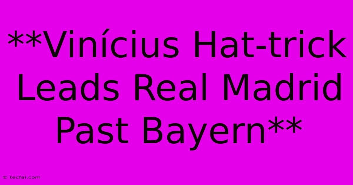 **Vinícius Hat-trick Leads Real Madrid Past Bayern**