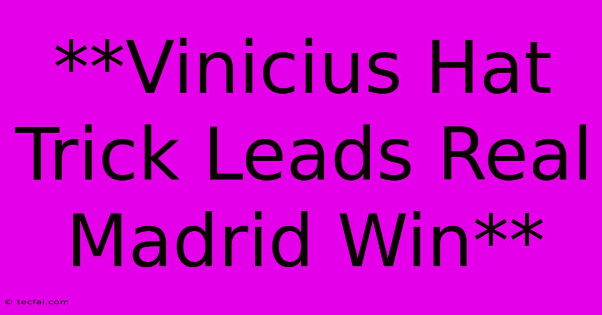 **Vinicius Hat Trick Leads Real Madrid Win** 