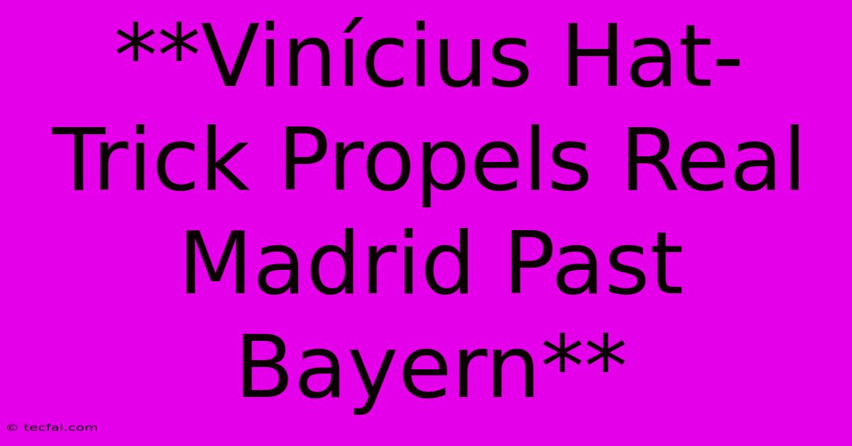 **Vinícius Hat-Trick Propels Real Madrid Past Bayern**