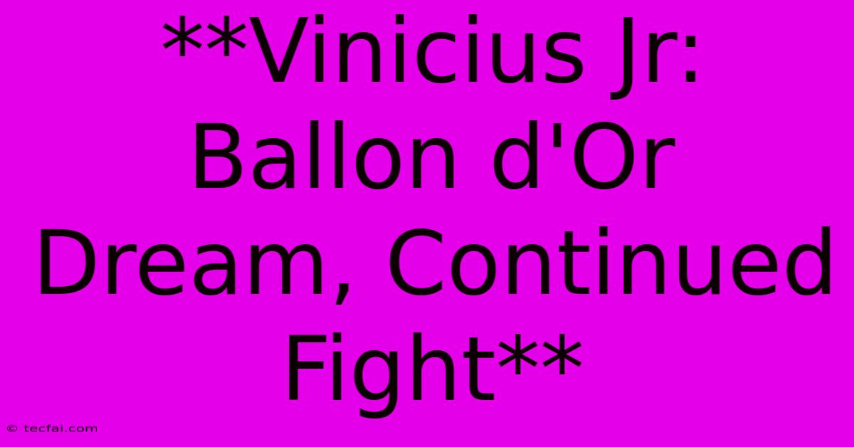 **Vinicius Jr: Ballon D'Or Dream, Continued Fight**