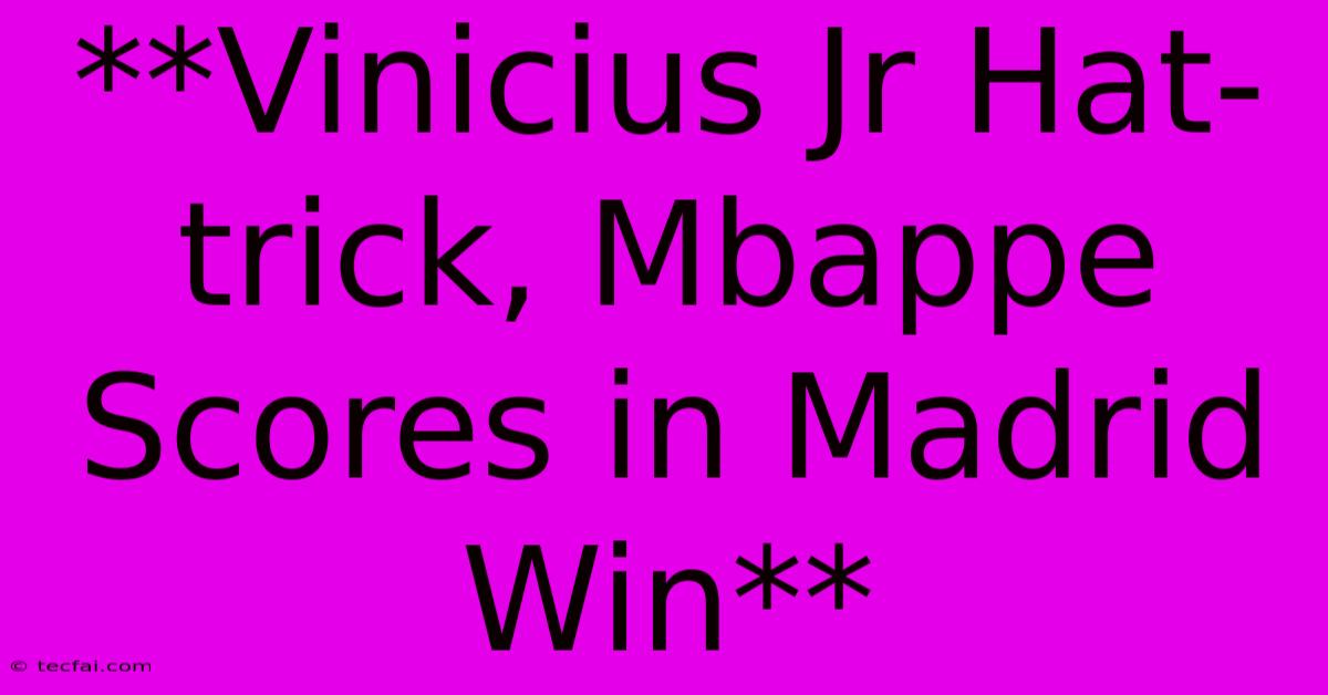 **Vinicius Jr Hat-trick, Mbappe Scores In Madrid Win** 