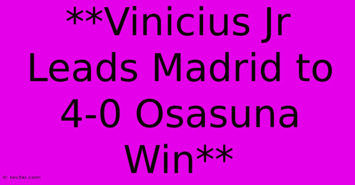 **Vinicius Jr Leads Madrid To 4-0 Osasuna Win**