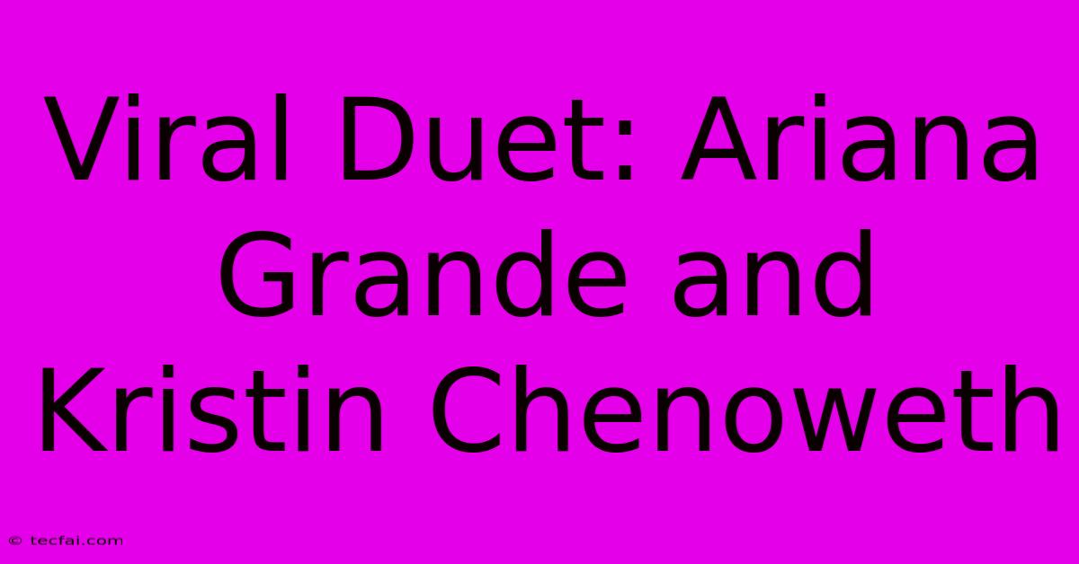 Viral Duet: Ariana Grande And Kristin Chenoweth