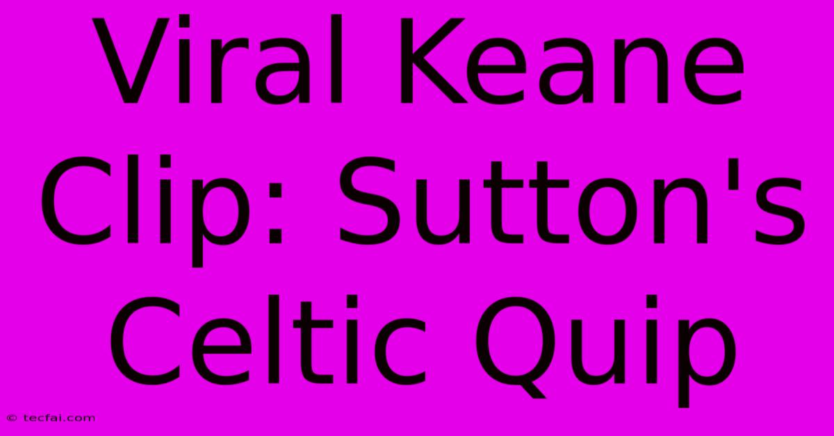 Viral Keane Clip: Sutton's Celtic Quip