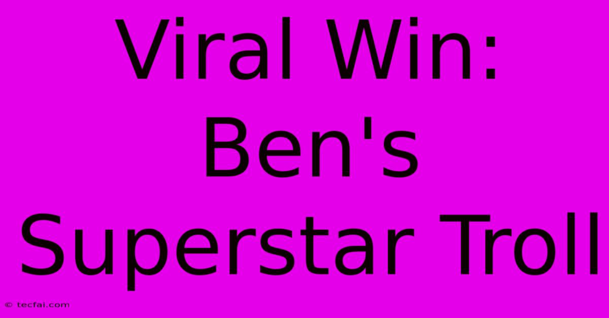 Viral Win: Ben's Superstar Troll