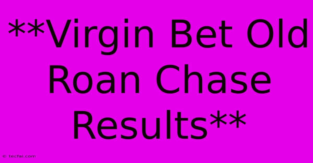 **Virgin Bet Old Roan Chase Results**