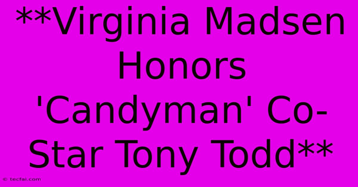 **Virginia Madsen Honors 'Candyman' Co-Star Tony Todd**