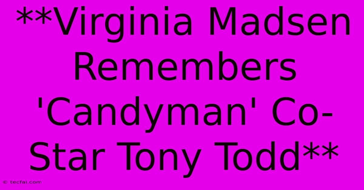 **Virginia Madsen Remembers 'Candyman' Co-Star Tony Todd**