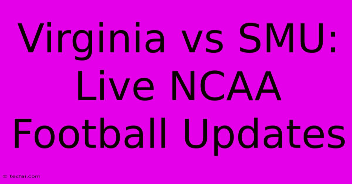 Virginia Vs SMU: Live NCAA Football Updates