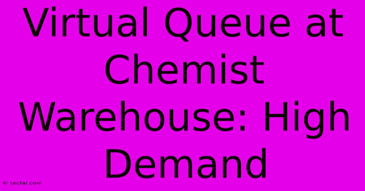 Virtual Queue At Chemist Warehouse: High Demand