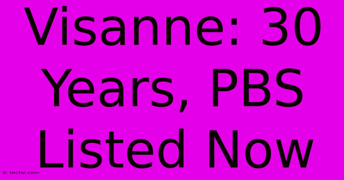 Visanne: 30 Years, PBS Listed Now