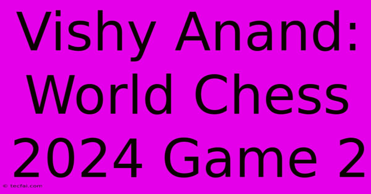 Vishy Anand: World Chess 2024 Game 2