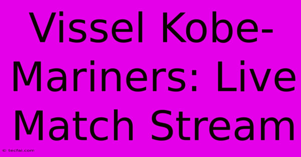 Vissel Kobe-Mariners: Live Match Stream