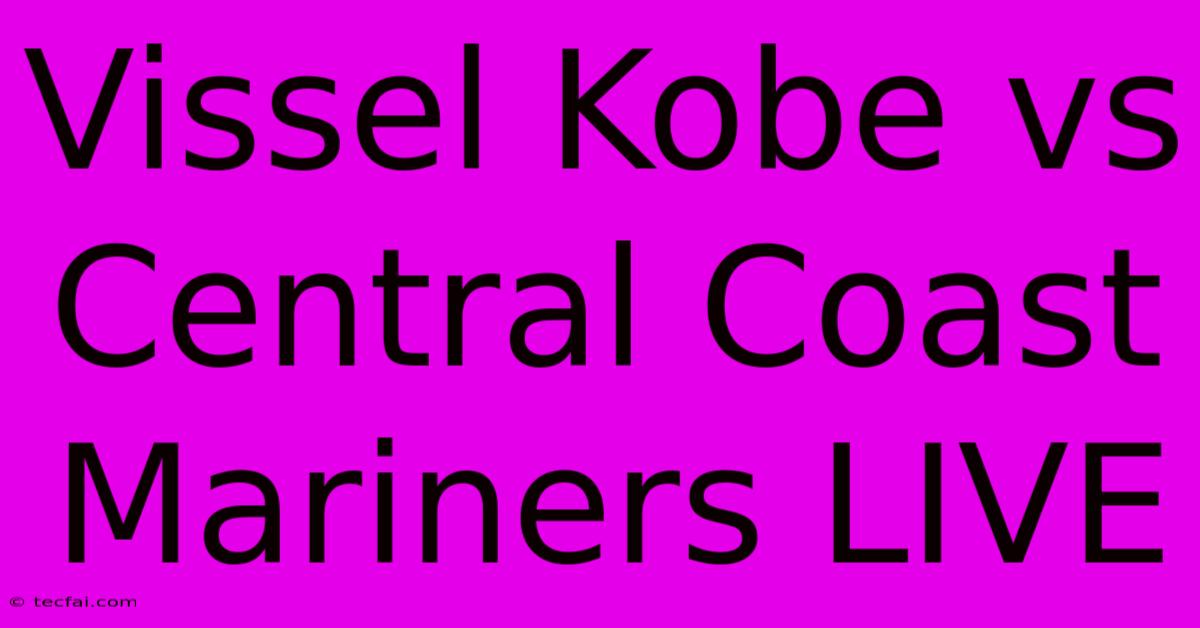 Vissel Kobe Vs Central Coast Mariners LIVE