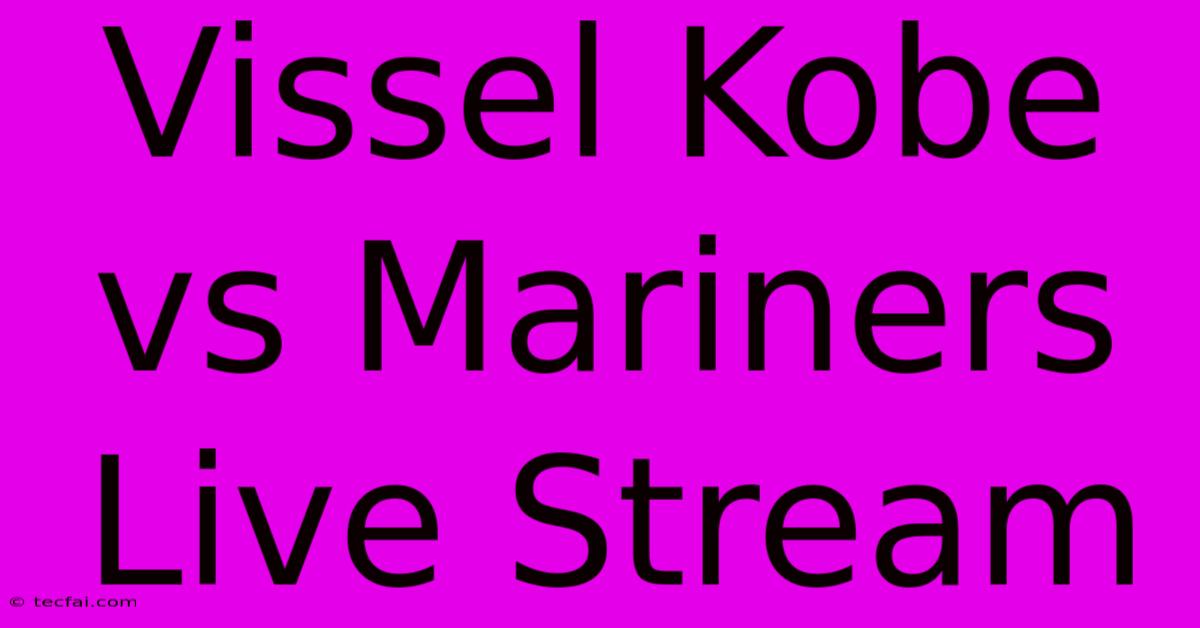 Vissel Kobe Vs Mariners Live Stream