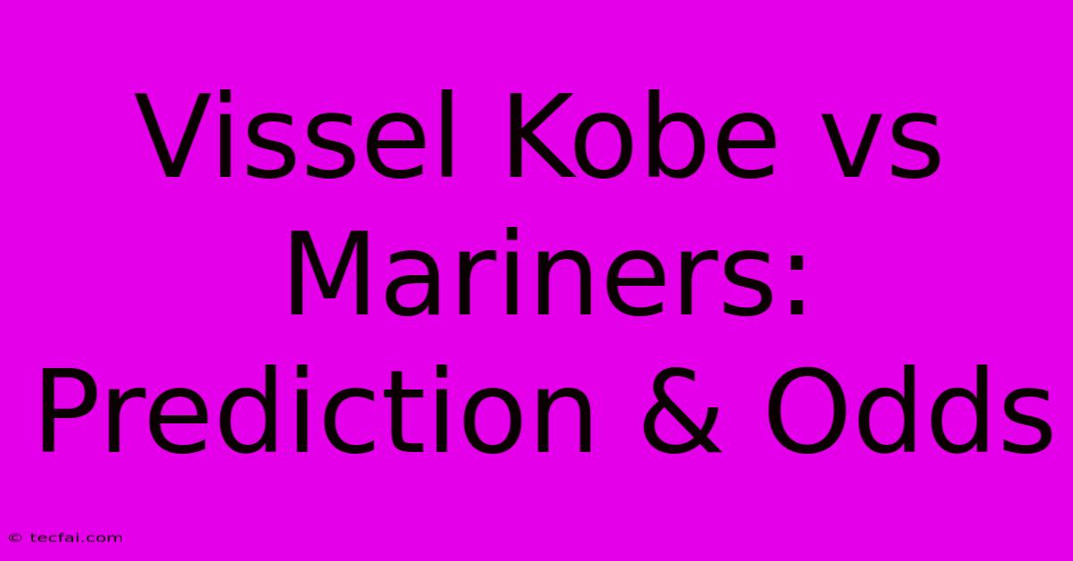 Vissel Kobe Vs Mariners: Prediction & Odds