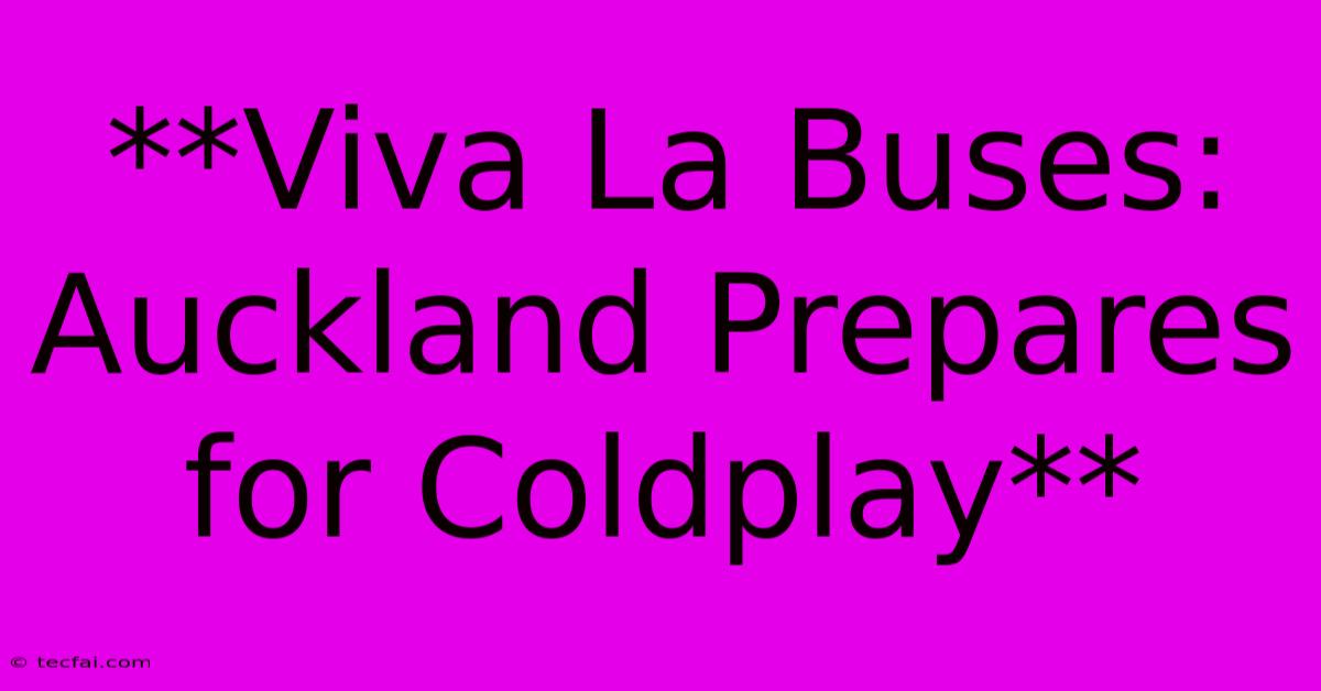 **Viva La Buses: Auckland Prepares For Coldplay**