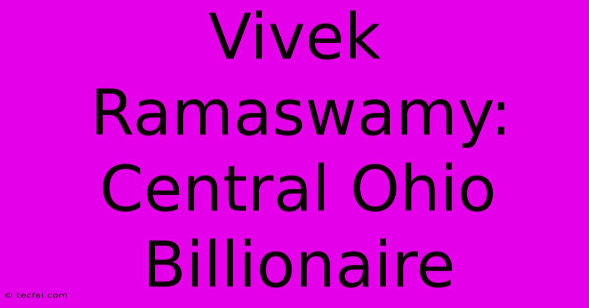 Vivek Ramaswamy: Central Ohio Billionaire