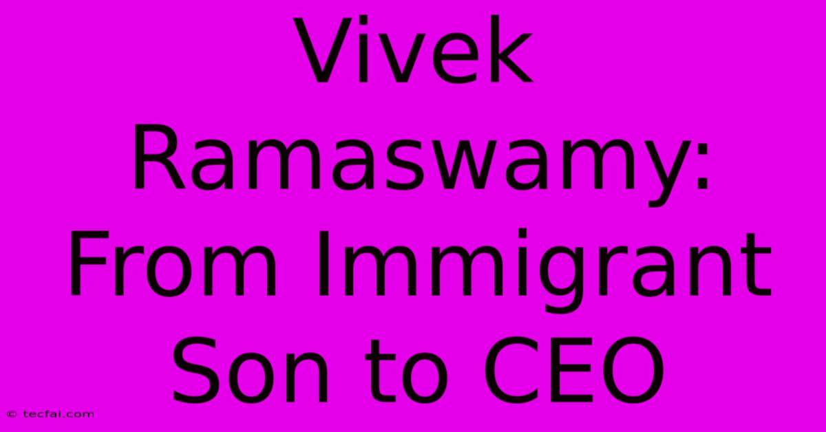 Vivek Ramaswamy: From Immigrant Son To CEO