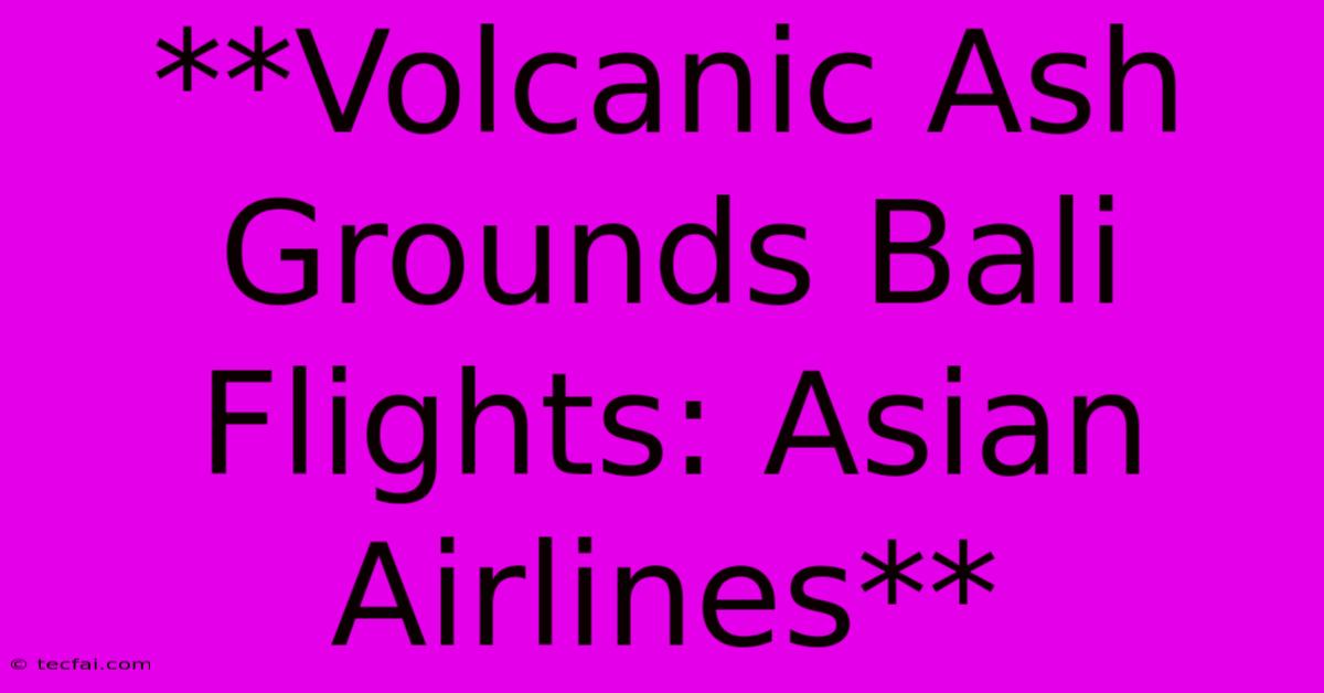 **Volcanic Ash Grounds Bali Flights: Asian Airlines**