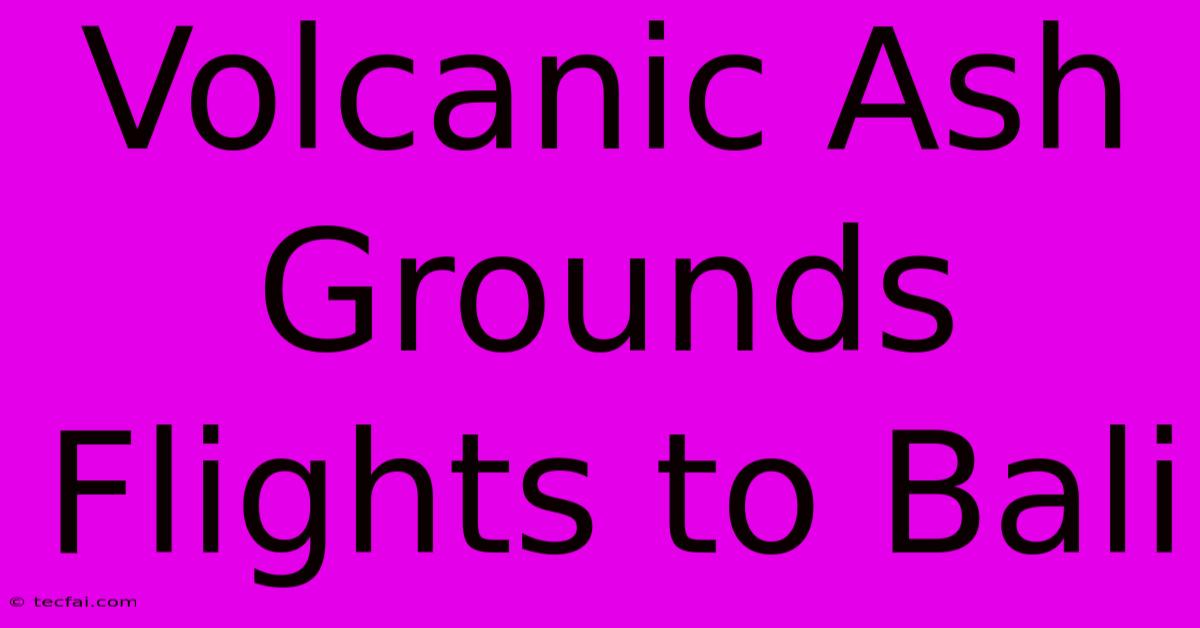 Volcanic Ash Grounds Flights To Bali