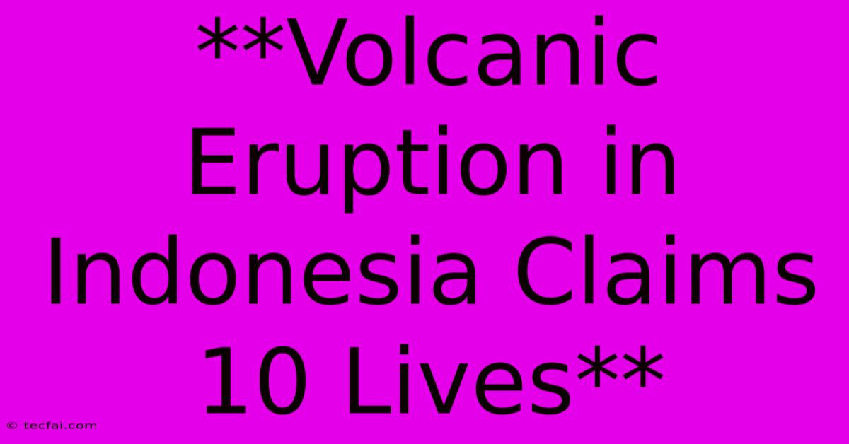 **Volcanic Eruption In Indonesia Claims 10 Lives** 