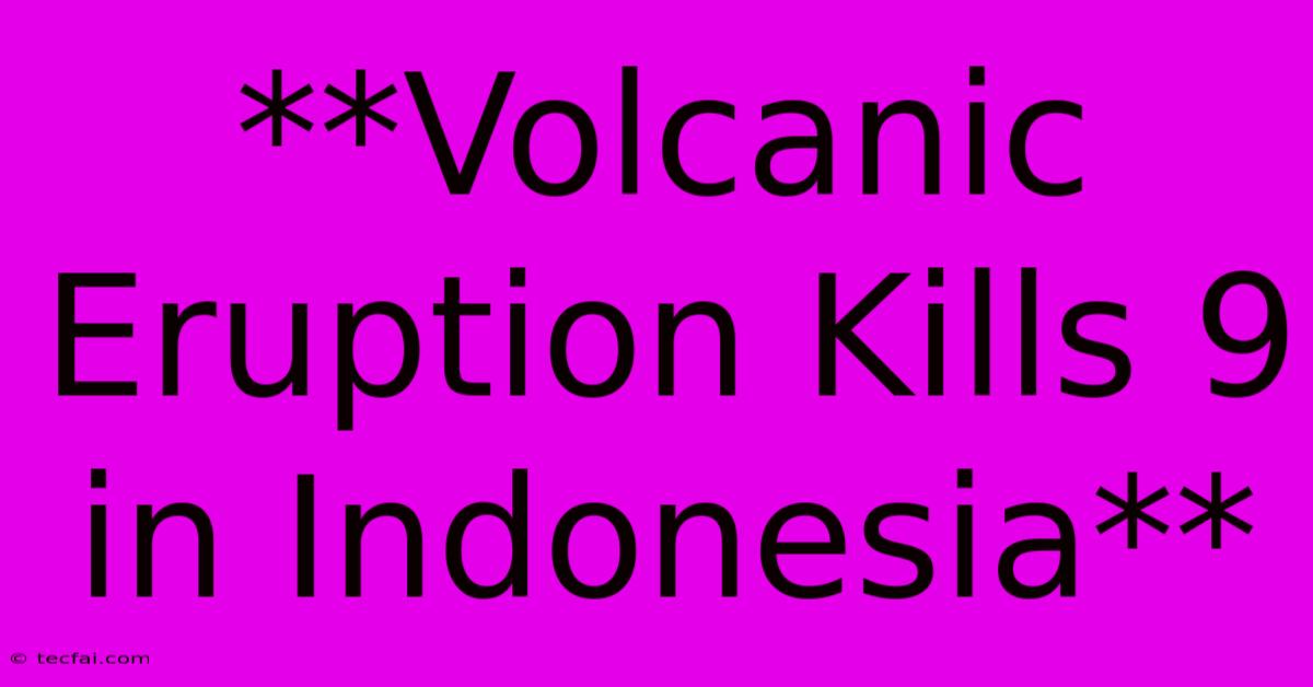 **Volcanic Eruption Kills 9 In Indonesia** 