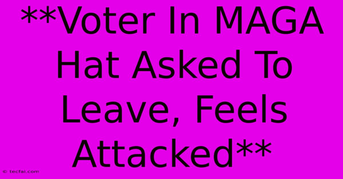 **Voter In MAGA Hat Asked To Leave, Feels Attacked**