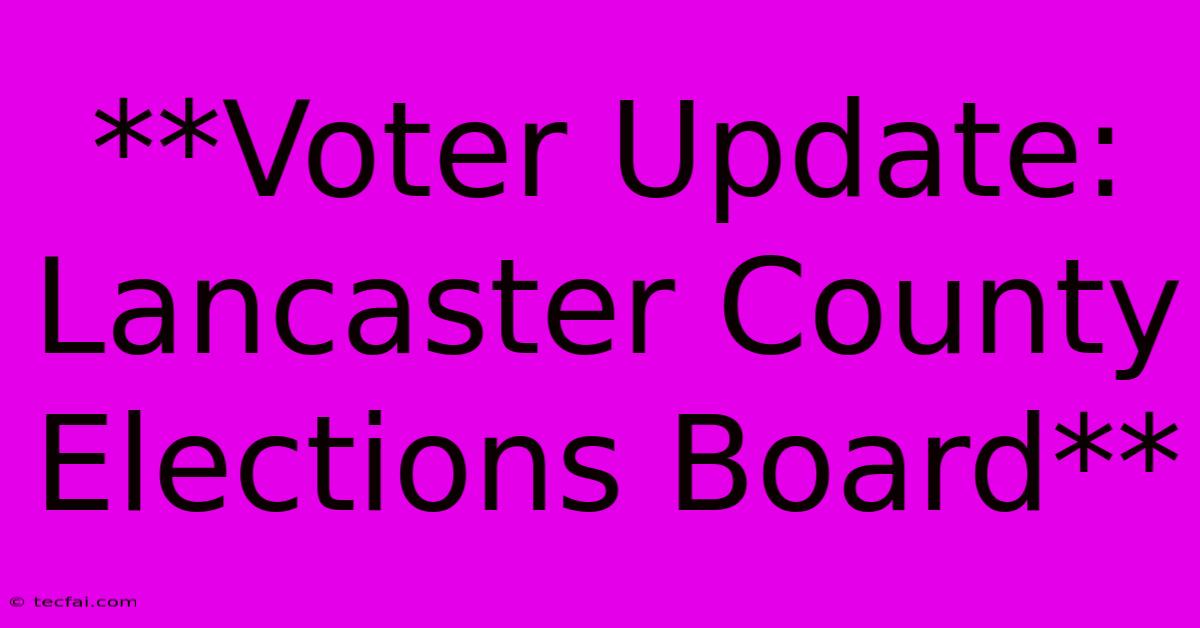 **Voter Update: Lancaster County Elections Board** 