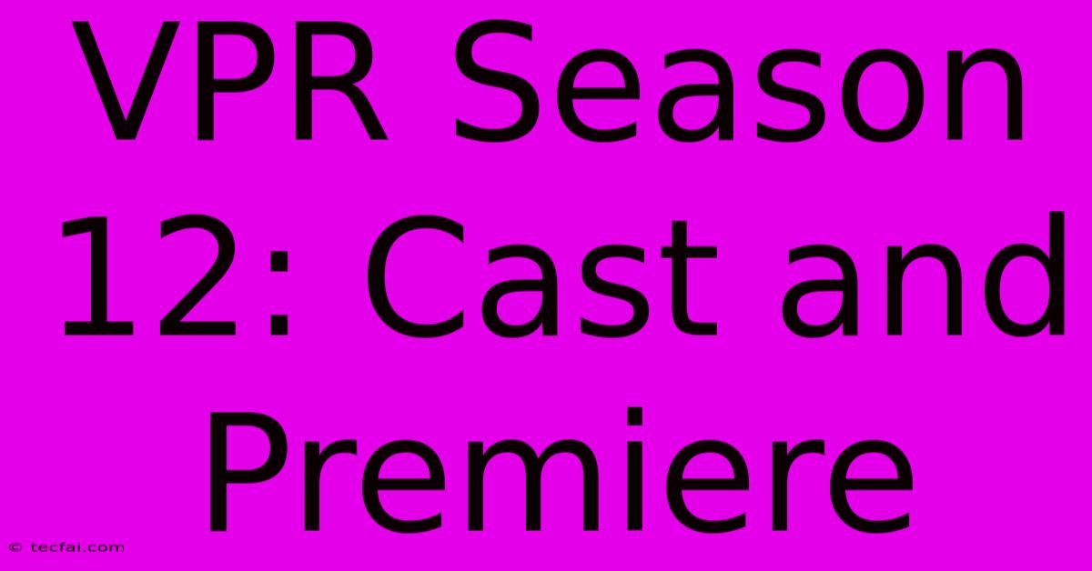 VPR Season 12: Cast And Premiere