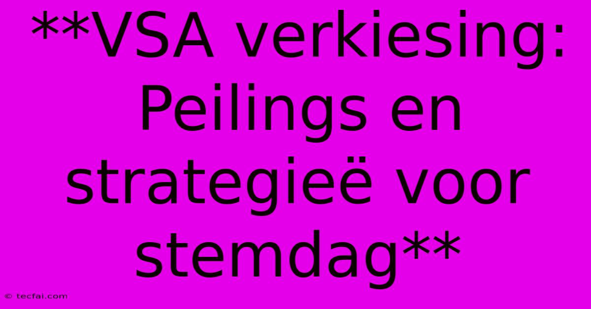 **VSA Verkiesing: Peilings En Strategieë Voor Stemdag**