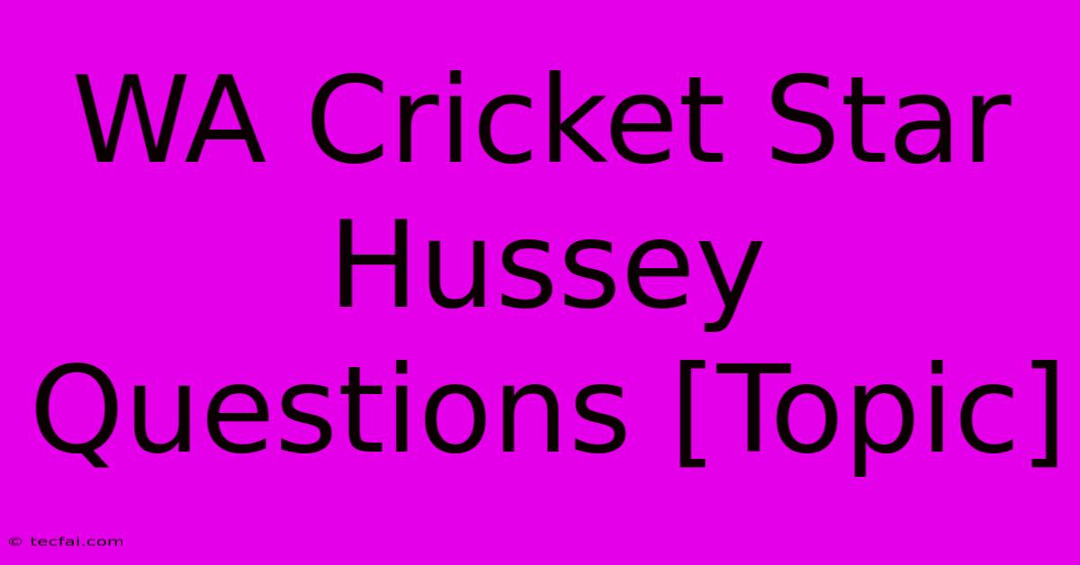 WA Cricket Star Hussey Questions [Topic]