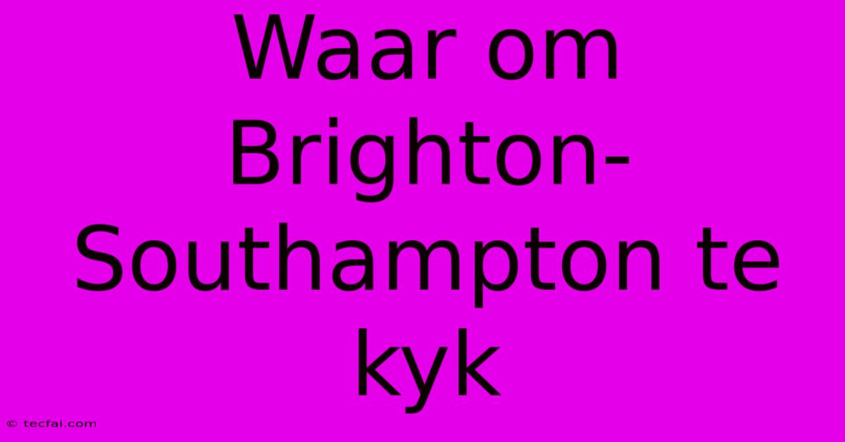 Waar Om Brighton-Southampton Te Kyk