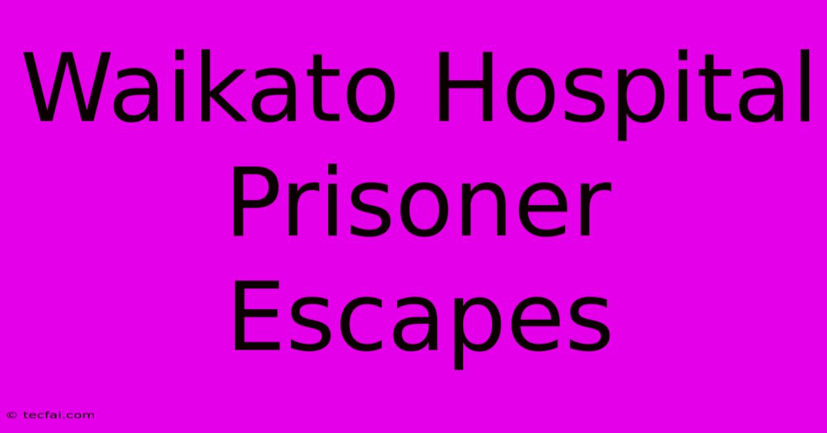 Waikato Hospital Prisoner Escapes