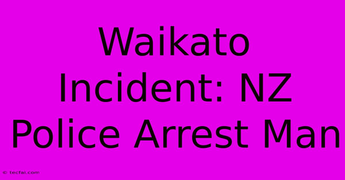 Waikato Incident: NZ Police Arrest Man