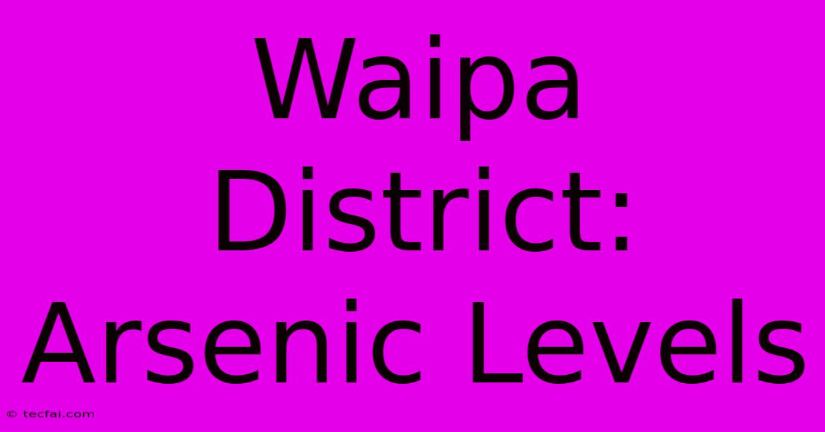 Waipa District: Arsenic Levels