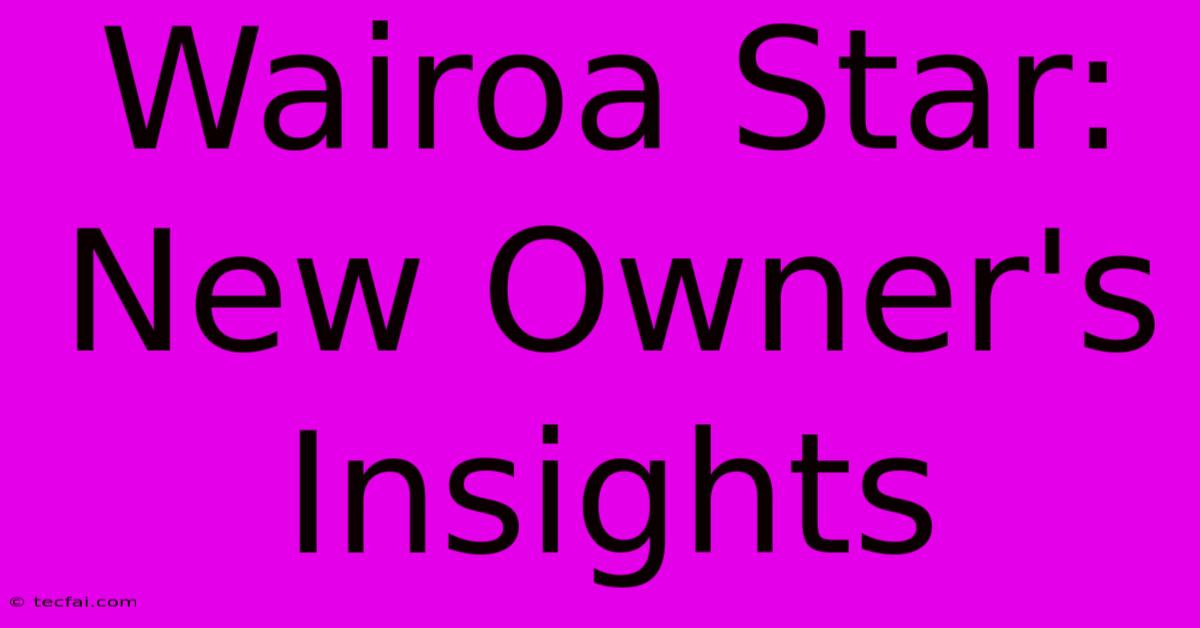 Wairoa Star: New Owner's Insights