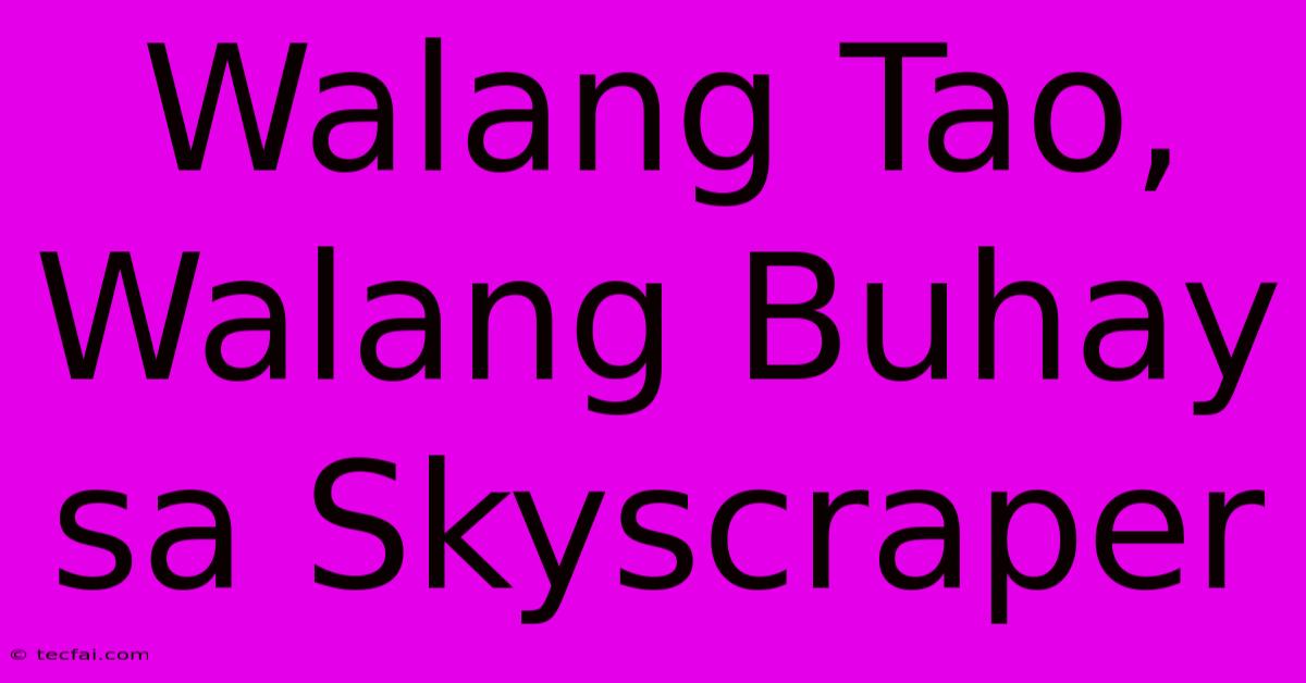 Walang Tao, Walang Buhay Sa Skyscraper