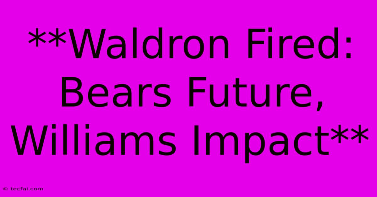 **Waldron Fired: Bears Future, Williams Impact** 