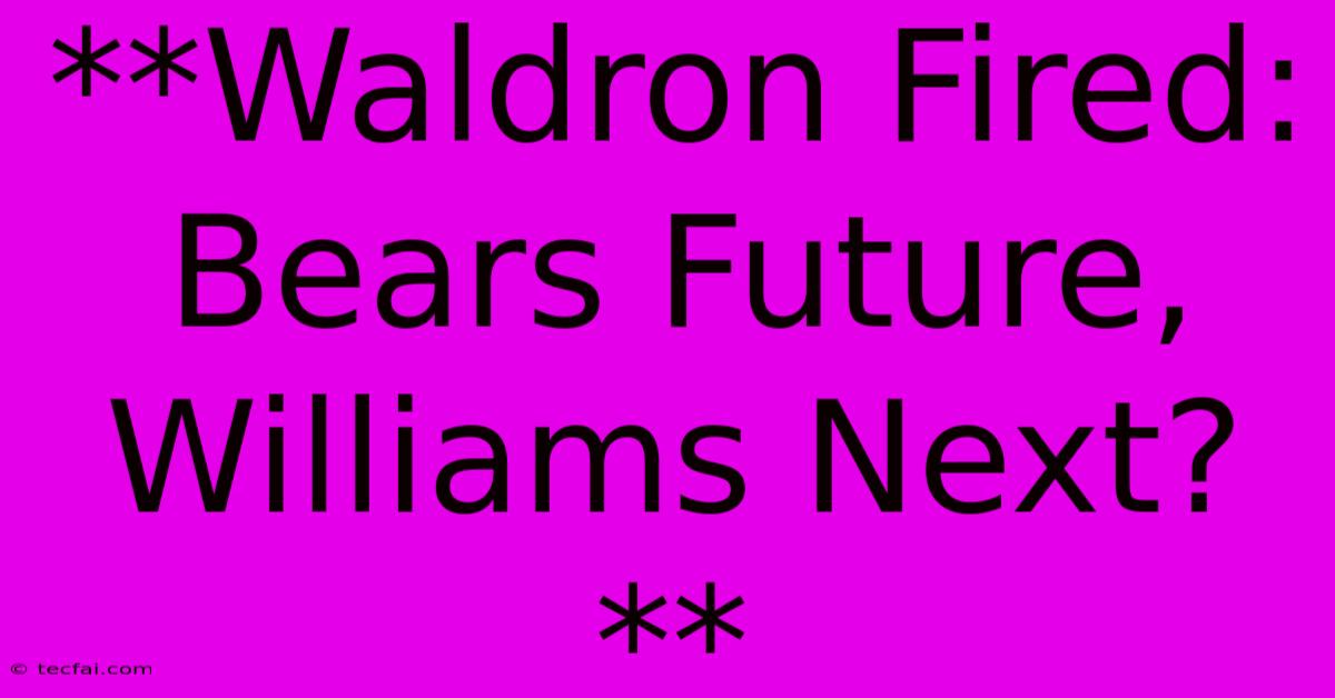 **Waldron Fired: Bears Future, Williams Next?** 