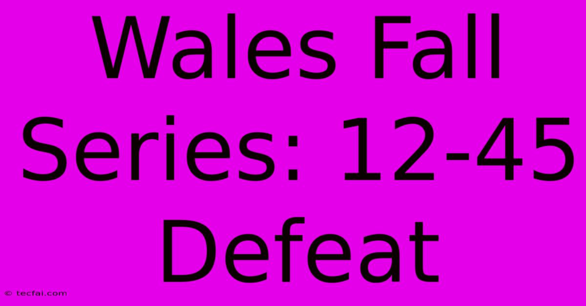 Wales Fall Series: 12-45 Defeat