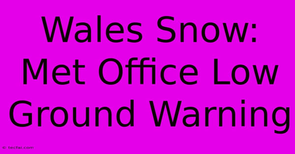 Wales Snow: Met Office Low Ground Warning