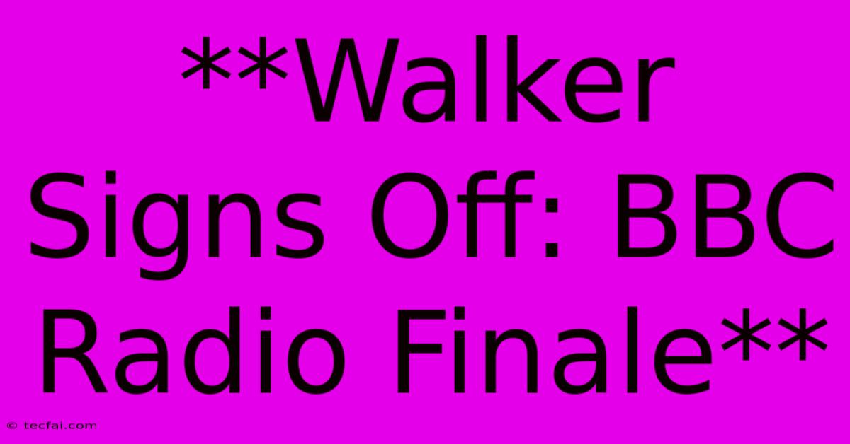 **Walker Signs Off: BBC Radio Finale**