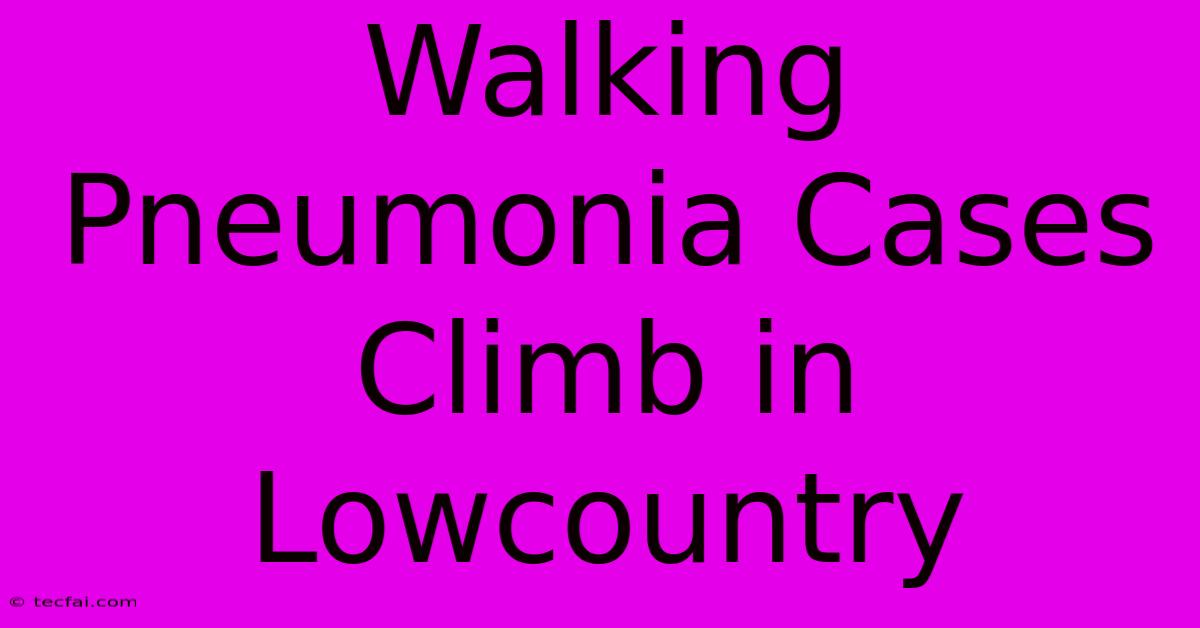 Walking Pneumonia Cases Climb In Lowcountry