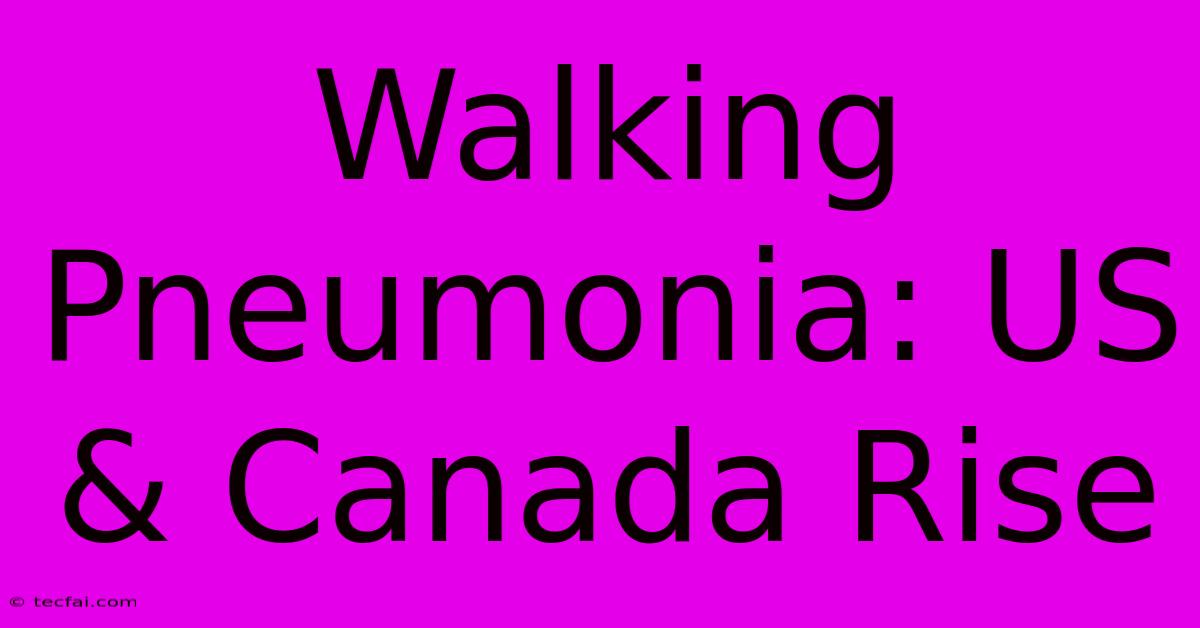 Walking Pneumonia: US & Canada Rise