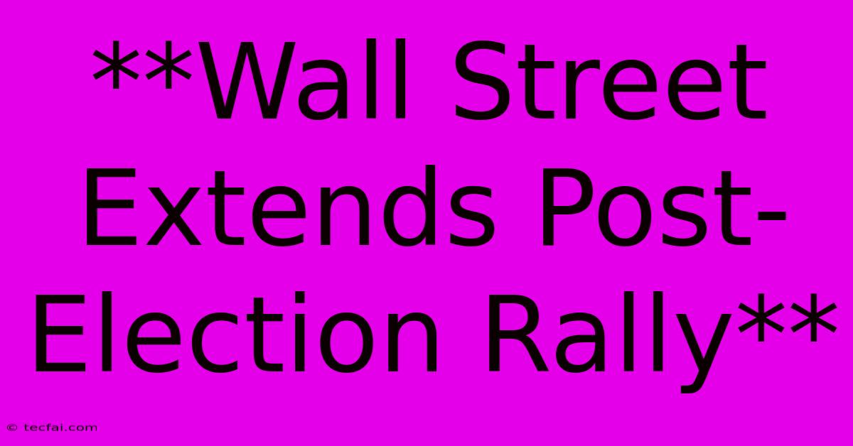 **Wall Street Extends Post-Election Rally**