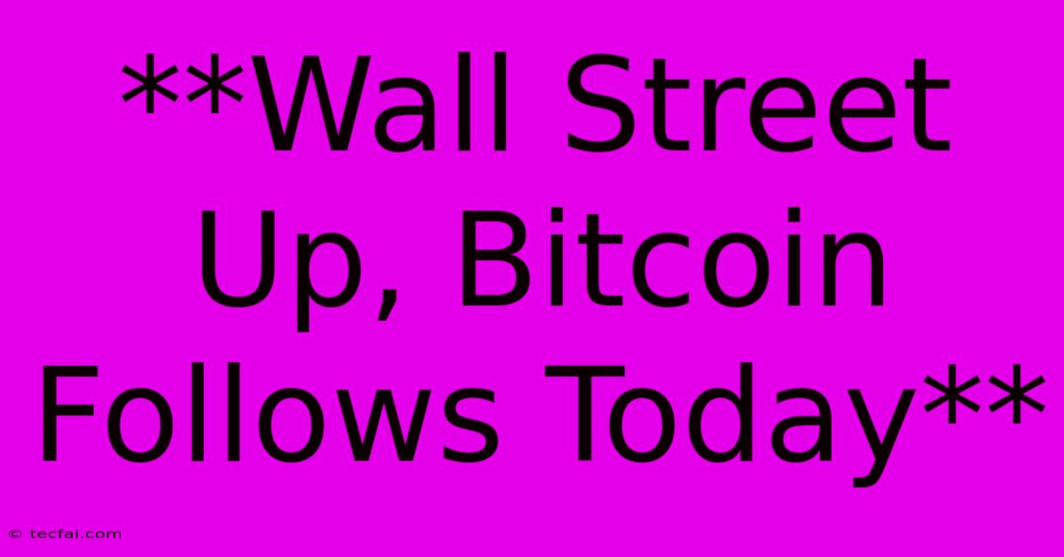 **Wall Street Up, Bitcoin Follows Today** 