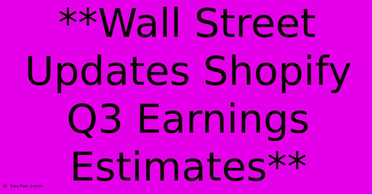 **Wall Street Updates Shopify Q3 Earnings Estimates**