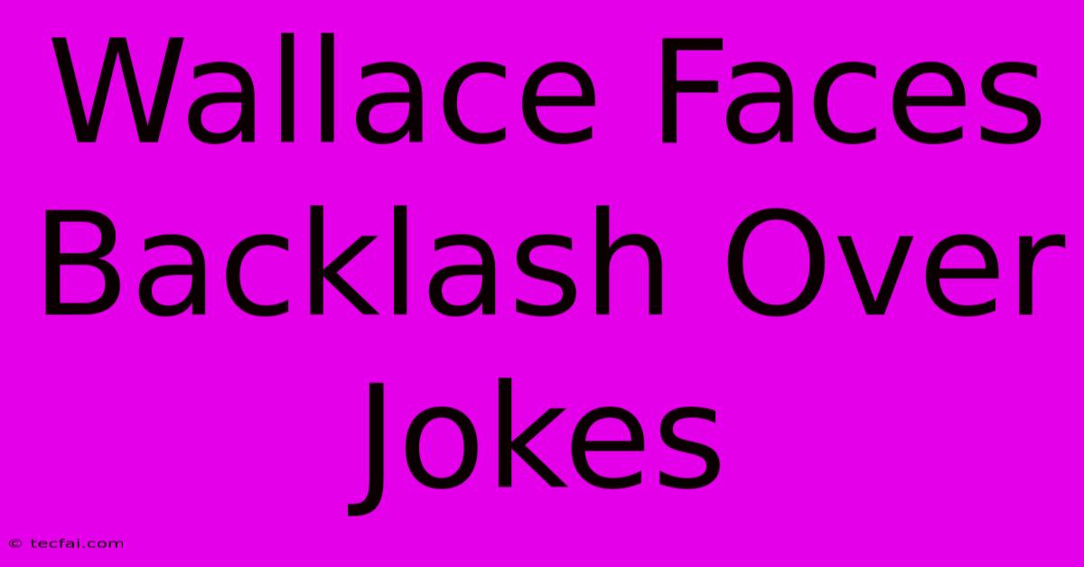 Wallace Faces Backlash Over Jokes