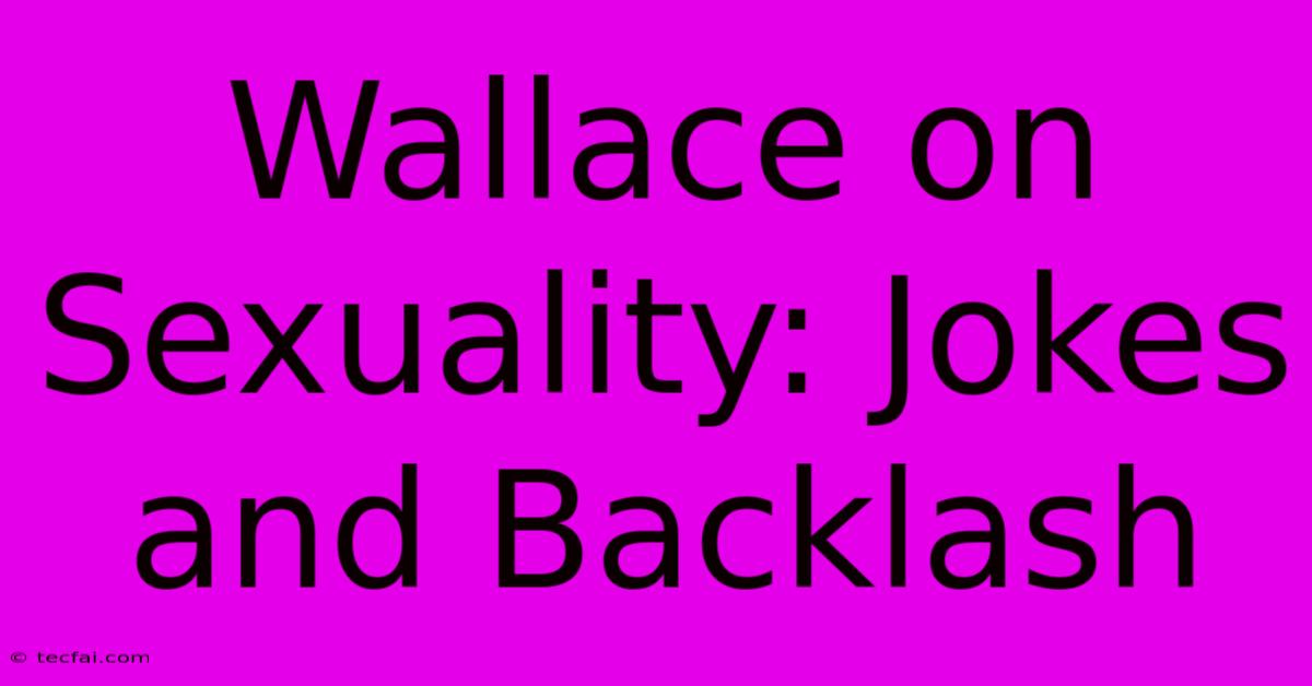 Wallace On Sexuality: Jokes And Backlash